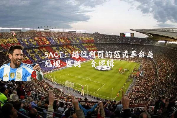 SAOT：越位判罚的范式革命与地理-赛制耦合逻辑