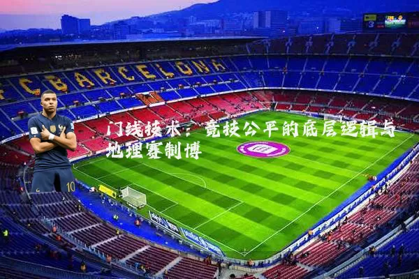 门线技术：竞技公平的底层逻辑与地理赛制博弈